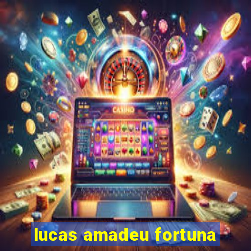 lucas amadeu fortuna